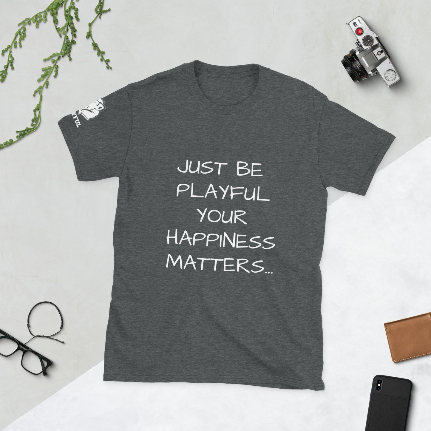 Just Be Playful Your Happiness Matters (Unisex) T-Shirt