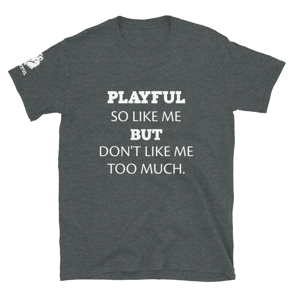 Playful So Like Me But Don't Like Me Too Much (Unisex) T-Shirt