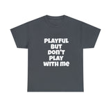 Playful But Don't Play With Me (Unisex) Heavy Cotton Tee