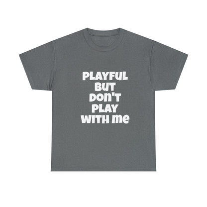 Playful But Don't Play With Me (Unisex) Heavy Cotton Tee