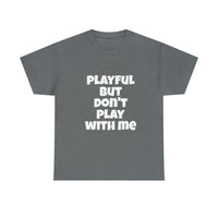 Playful But Don't Play With Me (Unisex) Heavy Cotton Tee