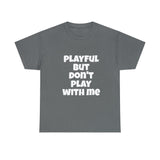 Playful But Don't Play With Me (Unisex) Heavy Cotton Tee