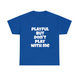 Playful But Don't Play With Me (Unisex) Heavy Cotton Tee
