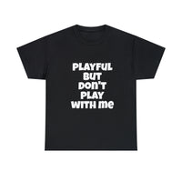 Playful But Don't Play With Me (Unisex) Heavy Cotton Tee