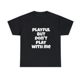 Playful But Don't Play With Me (Unisex) Heavy Cotton Tee