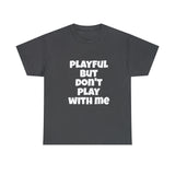 Playful But Don't Play With Me (Unisex) Heavy Cotton Tee