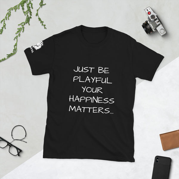 Just Be Playful Your Happiness Matters (Unisex) T-Shirt