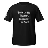 Don't Let My Playful Personality Fool You (Unisex) T-Shirt