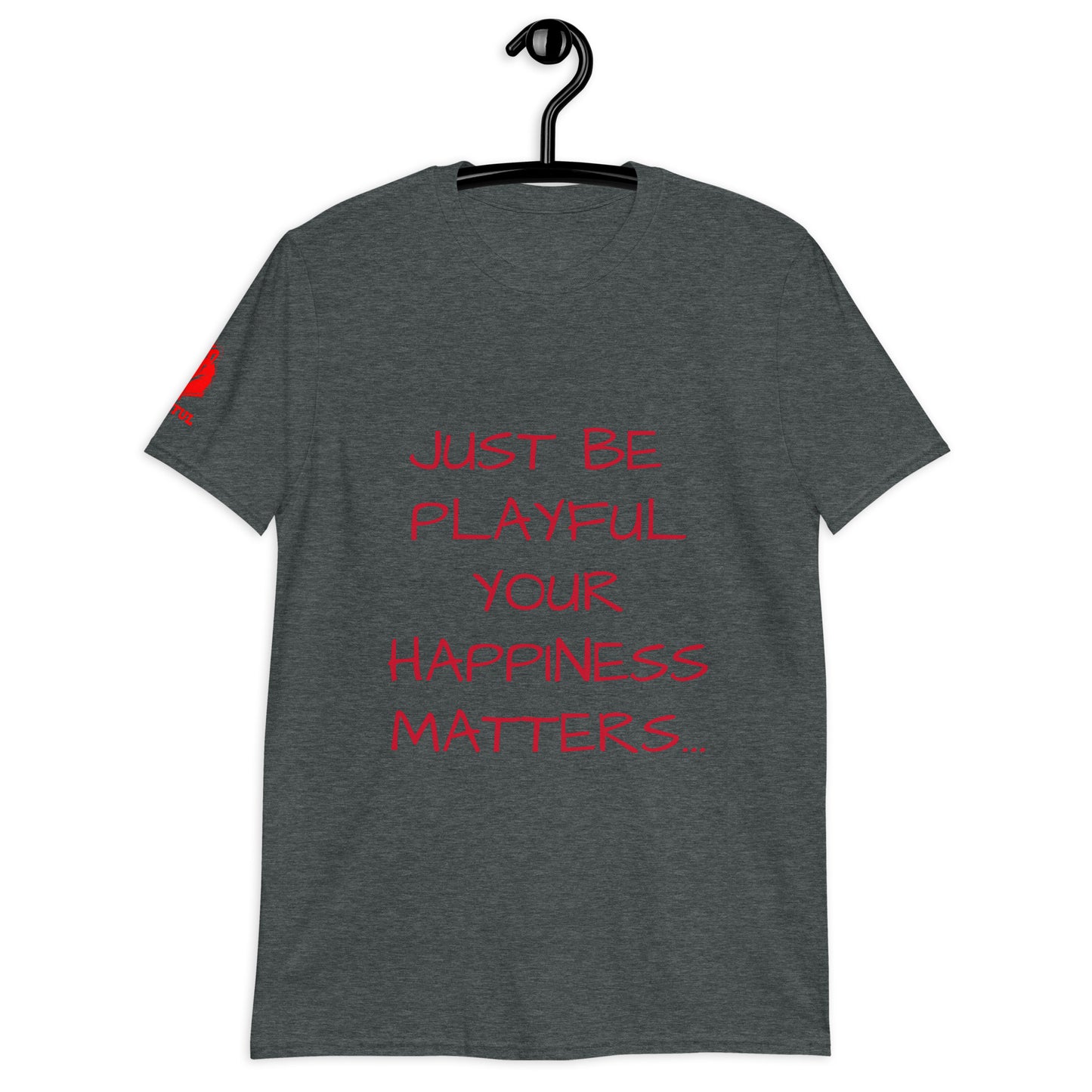 Just Be Playful Your Happiness Matters (Unisex) T-Shirt