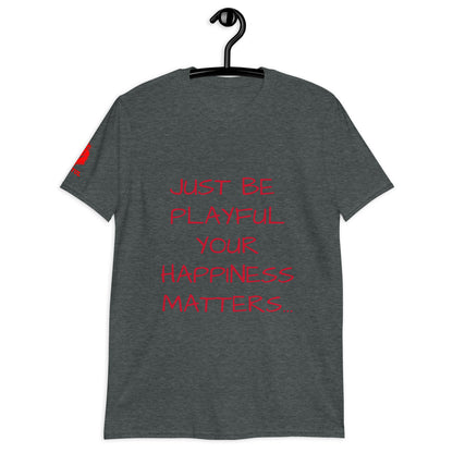 Just Be Playful Your Happiness Matters (Unisex) T-Shirt
