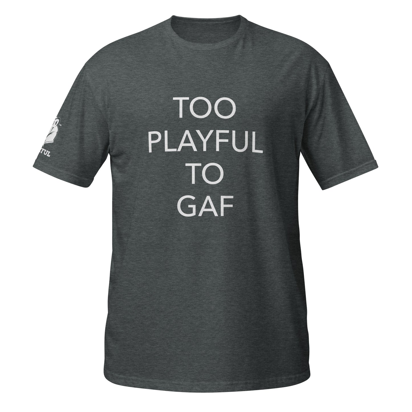 Too Playful To GAF (Unisex) T-Shirt