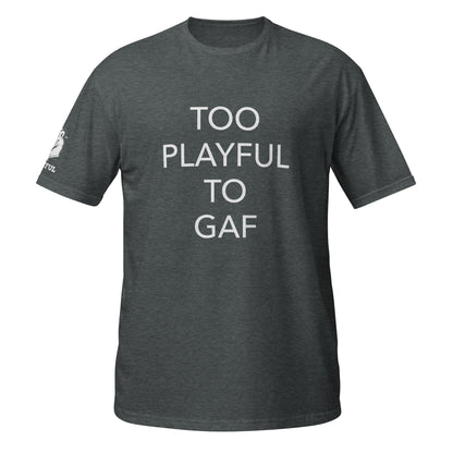 Too Playful To GAF (Unisex) T-Shirt