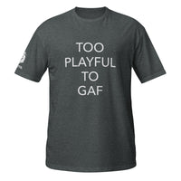 Too Playful To GAF (Unisex) T-Shirt