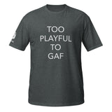 Too Playful To GAF (Unisex) T-Shirt