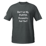 Don't Let My Playful Personality Fool You (Unisex) T-Shirt