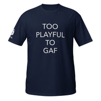 Too Playful To GAF (Unisex) T-Shirt