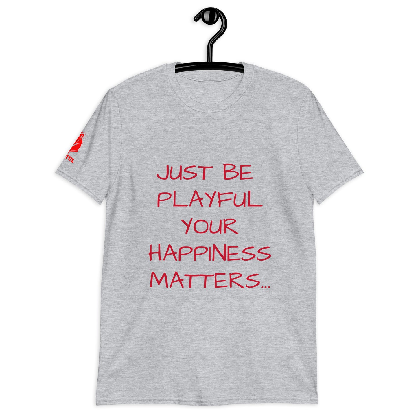 Just Be Playful Your Happiness Matters (Unisex) T-Shirt