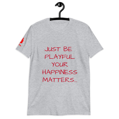 Just Be Playful Your Happiness Matters (Unisex) T-Shirt