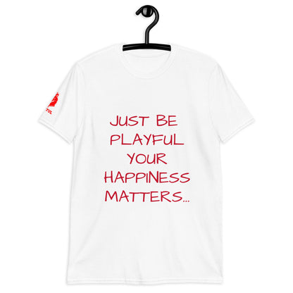 Just Be Playful Your Happiness Matters (Unisex) T-Shirt