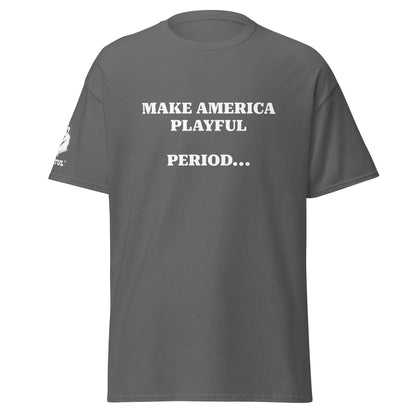 Make America Playful, Period... (Unisex)Tee