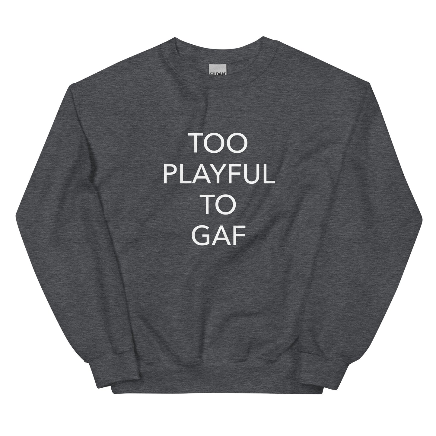 Too Playful To GAF (Unisex) Sweatshirt