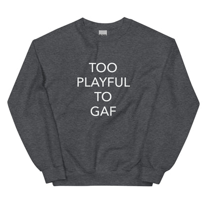 Too Playful To GAF (Unisex) Sweatshirt