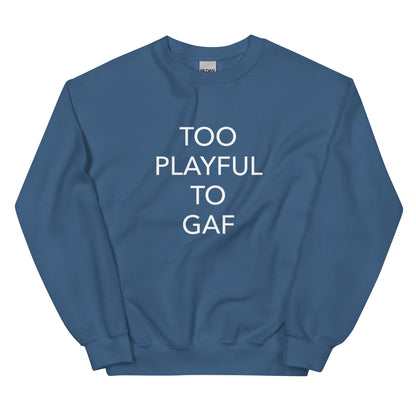 Too Playful To GAF (Unisex) Sweatshirt