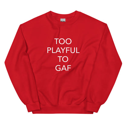 Too Playful To GAF (Unisex) Sweatshirt