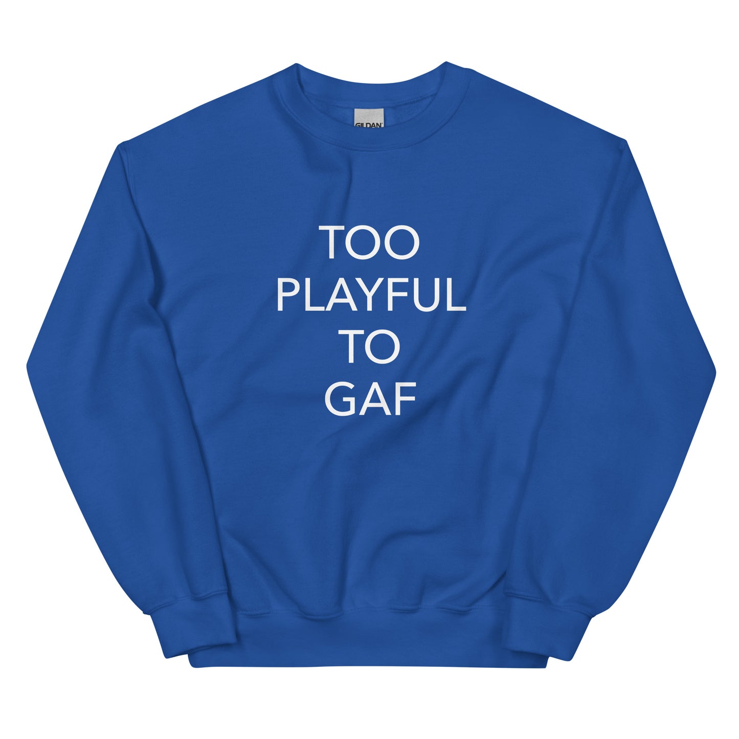 Too Playful To GAF (Unisex) Sweatshirt