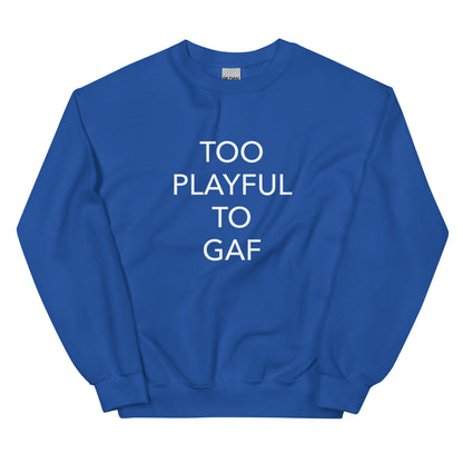 Too Playful To GAF (Unisex) Sweatshirt