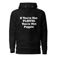 If You're Not Playful You're Not Poppin' (Unisex) Hoodie