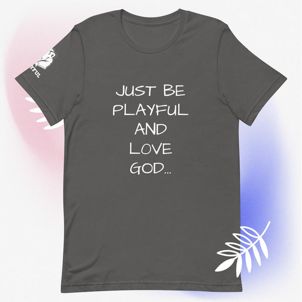 Just Be Playful & Love God (Unisex) T-Shirt