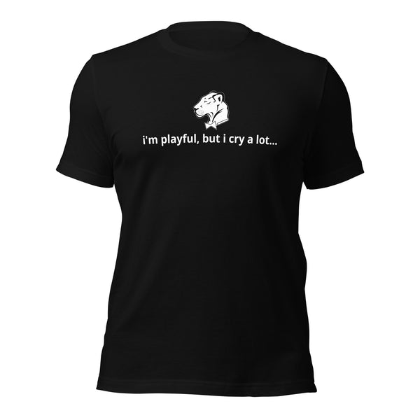 I'm Playful, But I Cry A Lot (Unisex) t-Shirt