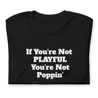 If You're Not Playful, You're Not Poppin' (Unisex) T-Shirt
