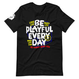 Be Playful Every Day (Unisex) T-Shirt