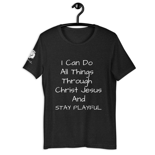 I Can Do All Things Through Christ Jesus & Stay Playful (Unisex) T-Shirt