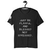 Just Be Playful & Blessed Not Stressed (Unisex) T-Shirt