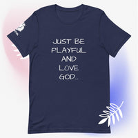 Just Be Playful & Love God (Unisex) T-Shirt