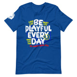 Be Playful Every Day (Unisex) T-Shirt