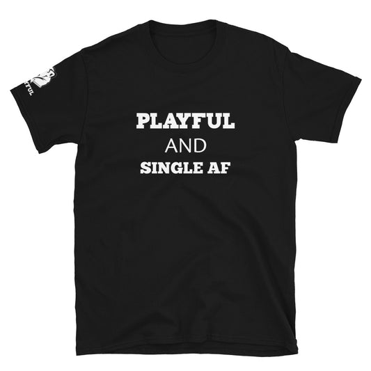 Playful And Single AF (Unisex) T-Shirt