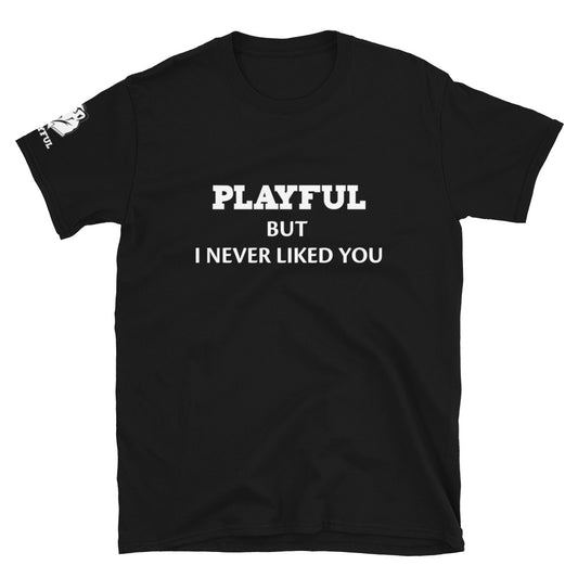 Playful But I Never Liked You (White) (Unisex) T-Shirt