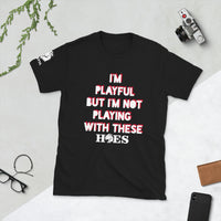 I'm Playful But I'm Not Playing With These (Unisex) T-Shirt