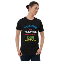 Yeahhh I'm Playful But Umm, Yuck Fou (Unisex) T-Shirt