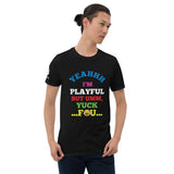 Yeahhh I'm Playful But Umm, Yuck Fou (Unisex) T-Shirt