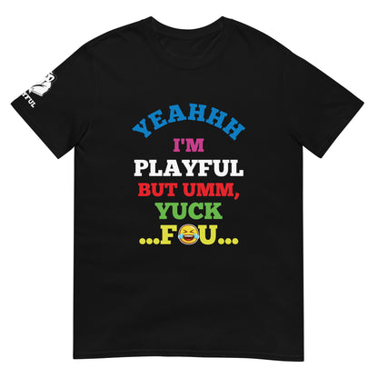 Yeahhh I'm Playful But Umm, Yuck Fou (Unisex) T-Shirt