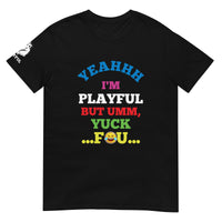 Yeahhh I'm Playful But Umm, Yuck Fou (Unisex) T-Shirt