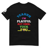 Yeahhh I'm Playful But Umm, Yuck Fou (Unisex) T-Shirt