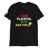 I Am Playful WTF Are You (Unisex) T-Shirt