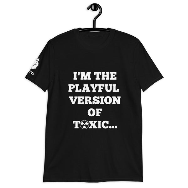 I'm The Playful Version of Toxic (Unisex) T-Shirt