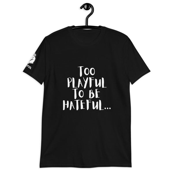 Too Playful To Be Hateful (Unisex) T-Shirt